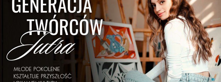 Pokolenie twórców przyszłości. Lokalna kultura w rękach młodych 