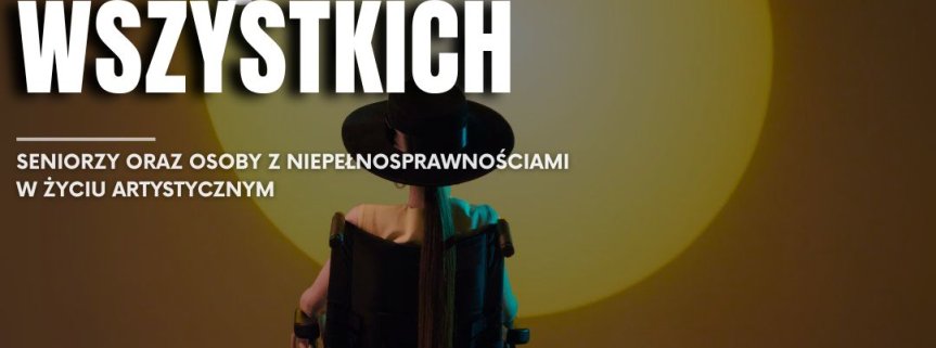 Sztuka dla wszystkich? Seniorzy i osoby z niepełnosprawnościami w przestrzeni kultury 